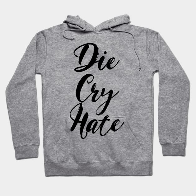 Die, Cry, Hate Hoodie by benjaminhbailey